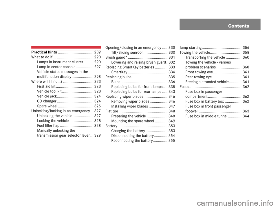 MERCEDES-BENZ G500 2006 W463 Owners Manual Contents
Practical hints.................................  289
What to do if … ..................................  290
Lamps in instrument cluster ........  290
Lamp in center console...............