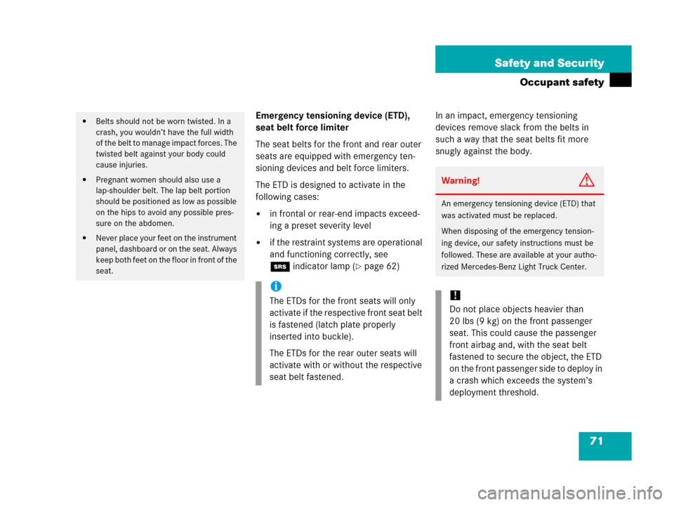MERCEDES-BENZ G55AMG 2006 W463 Owners Manual 71 Safety and Security
Occupant safety
Emergency tensioning device (ETD), 
seat belt force limiter
The seat belts for the front and rear outer 
seats are equipped with emergency ten-
sioning devices a