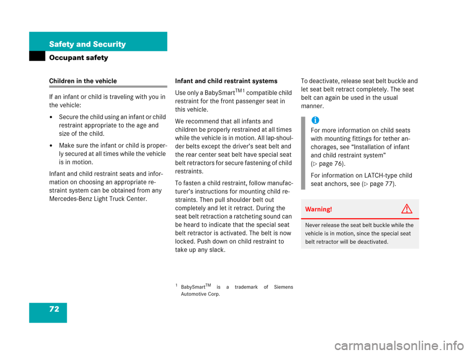 MERCEDES-BENZ G500 2006 W463 Owners Manual 72 Safety and Security
Occupant safety
Children in the vehicle
If an infant or child is traveling with you in 
the vehicle:
Secure the child using an infant or child 
restraint appropriate to the age