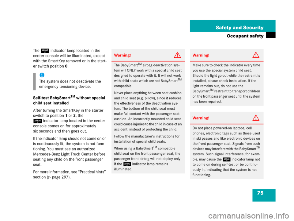 MERCEDES-BENZ G500 2006 W463 Owners Manual 75 Safety and Security
Occupant safety
The 7indicator lamp located in the 
center console will be illuminated, except 
with the SmartKey removed or in the start-
er switch position0.
Self-test BabySma