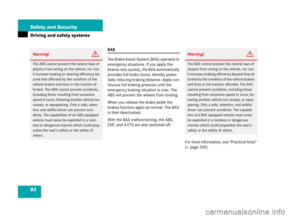 MERCEDES-BENZ G55AMG 2006 W463 Owners Manual 82 Safety and Security
Driving and safety systems
BAS
The Brake Assist System (BAS) operates in 
emergency situations. If you apply the 
brakes very quickly, the BAS automatically 
provides full brake