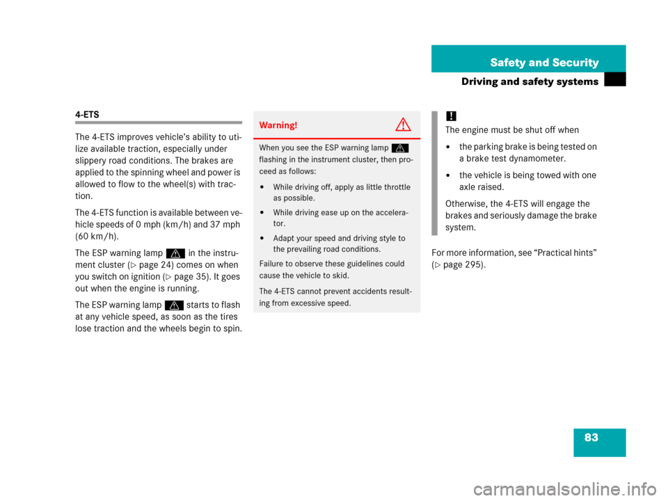 MERCEDES-BENZ G55AMG 2006 W463 Owners Manual 83 Safety and Security
Driving and safety systems
4-ETS
The 4-ETS improves vehicle’s ability to uti-
lize available traction, especially under 
slippery road conditions. The brakes are 
applied to t