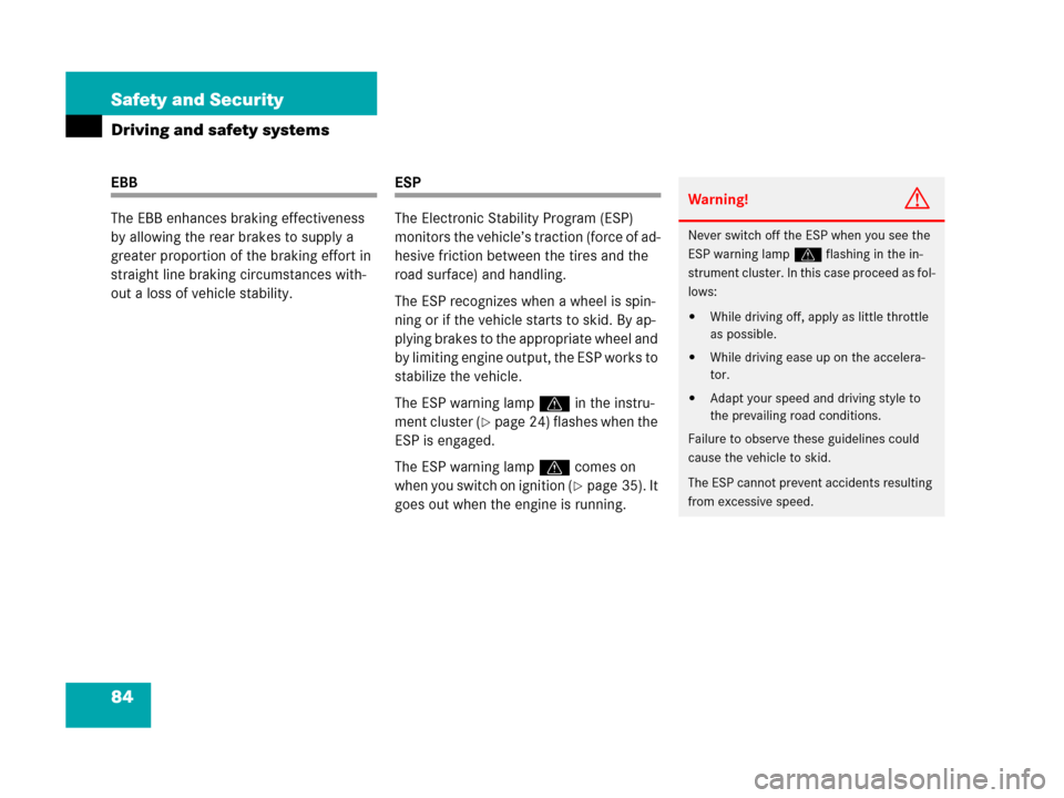 MERCEDES-BENZ G55AMG 2006 W463 Owners Manual 84 Safety and Security
Driving and safety systems
EBB
The EBB enhances braking effectiveness 
by allowing the rear brakes to supply a 
greater proportion of the braking effort in 
straight line brakin