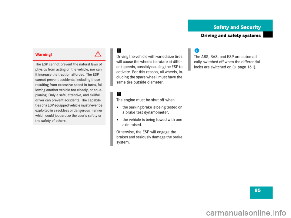 MERCEDES-BENZ G55AMG 2006 W463 Owners Manual 85 Safety and Security
Driving and safety systems
Warning!G
The ESP cannot prevent the natural laws of 
physics from acting on the vehicle, nor can 
it increase the traction afforded. The ESP 
cannot 