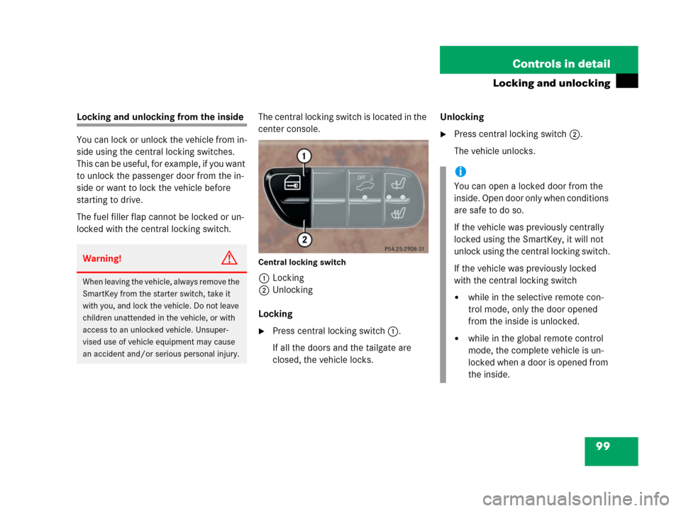 MERCEDES-BENZ G500 2006 W463 Owners Manual 99 Controls in detail
Locking and unlocking
Locking and unlocking from the inside
You can lock or unlock the vehicle from in-
side using the central locking switches. 
This can be useful, for example,