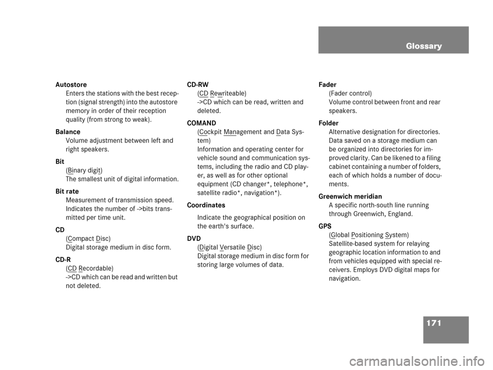 MERCEDES-BENZ E-Class 2006 W211 Comand Manual 171 Glossary
Autostore
Enters the stations with the best recep-
tion (signal strength) into the autostore 
memory in order of their reception 
quality (from strong to weak).
Balance
Volume adjustment 