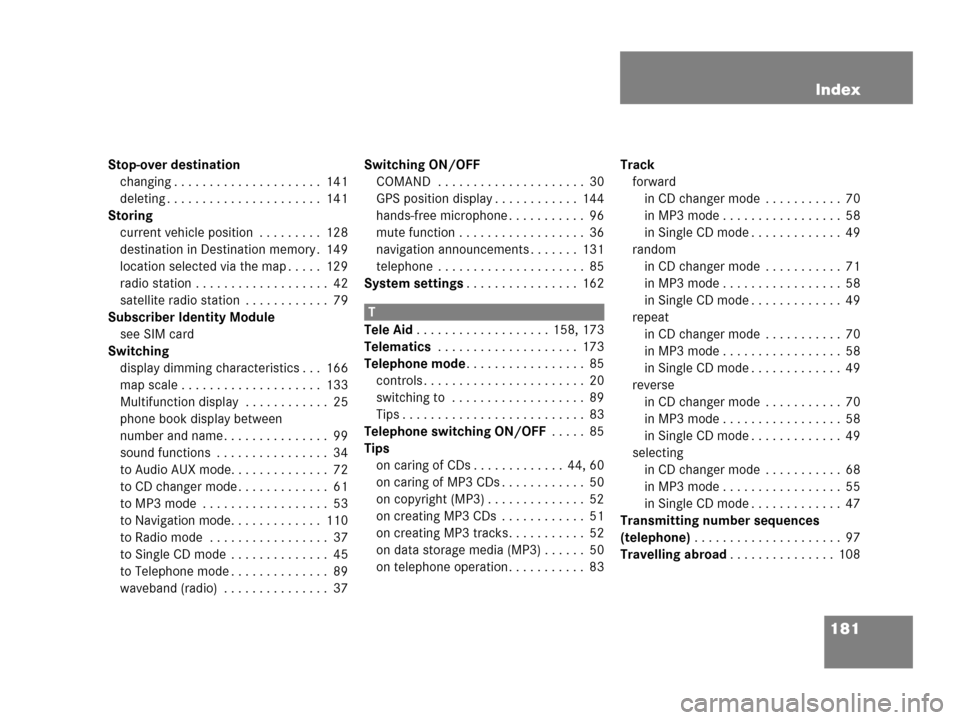 MERCEDES-BENZ E-Class 2006 W211 Comand Manual 181 Index
Stop-over destination
changing . . . . . . . . . . . . . . . . . . . . .  141
deleting . . . . . . . . . . . . . . . . . . . . . .  141
Storing
current vehicle position  . . . . . . . . .  1