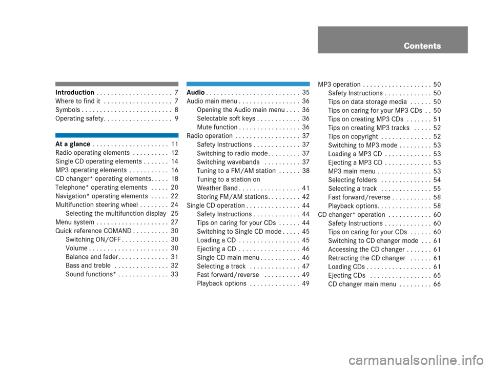 MERCEDES-BENZ CLS-Class 2006 W219 Comand Manual Contents
Introduction . . . . . . . . . . . . . . . . . . . . . 7
Where to find it  . . . . . . . . . . . . . . . . . . . 7
Symbols . . . . . . . . . . . . . . . . . . . . . . . . . 8
Operating safety