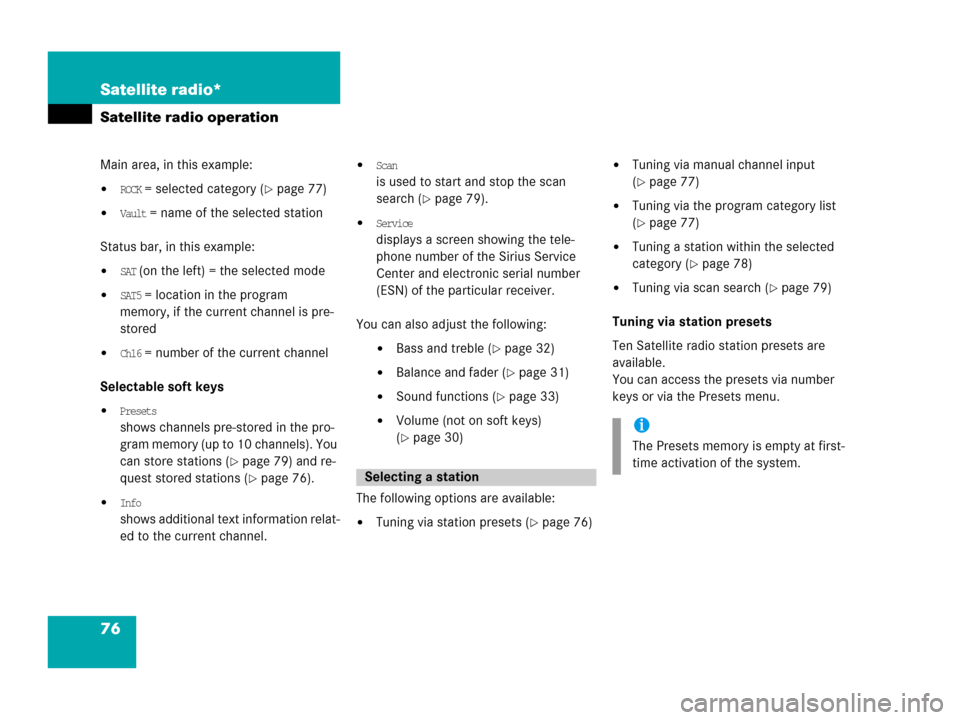 MERCEDES-BENZ E-Class 2006 W211 Comand Manual 76 Satellite radio*
Satellite radio operation
Main area, in this example: 
ROCK = selected category (page 77)
Vault = name of the selected station
Status bar, in this example:
SAT (on the left) = 