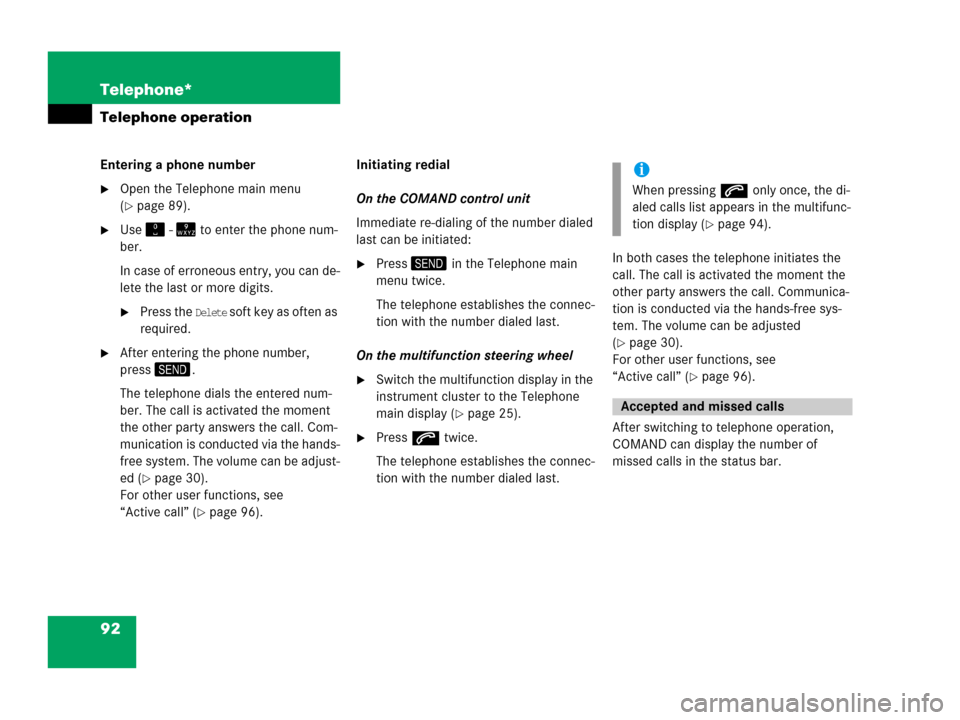 MERCEDES-BENZ E-Class 2006 W211 Comand Manual 92 Telephone*
Telephone operation
Entering a phone number 
Open the Telephone main menu 
(
page 89).
Use -  to enter the phone num-
ber.
In case of erroneous entry, you can de-
lete the last 