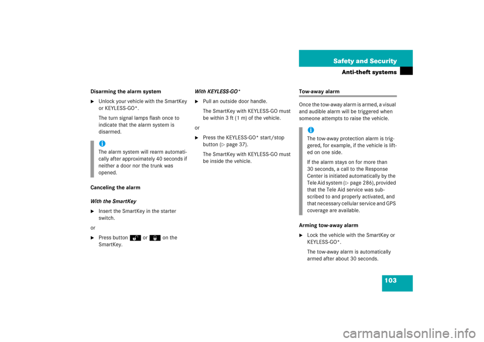 MERCEDES-BENZ E350 4MATIC 2006 W211 Owners Manual 103 Safety and Security
Anti-theft systems
Disarming the alarm system
Unlock your vehicle with the SmartKey 
or KEYLESS-GO*.
The turn signal lamps flash once to 
indicate that the alarm system is 
di