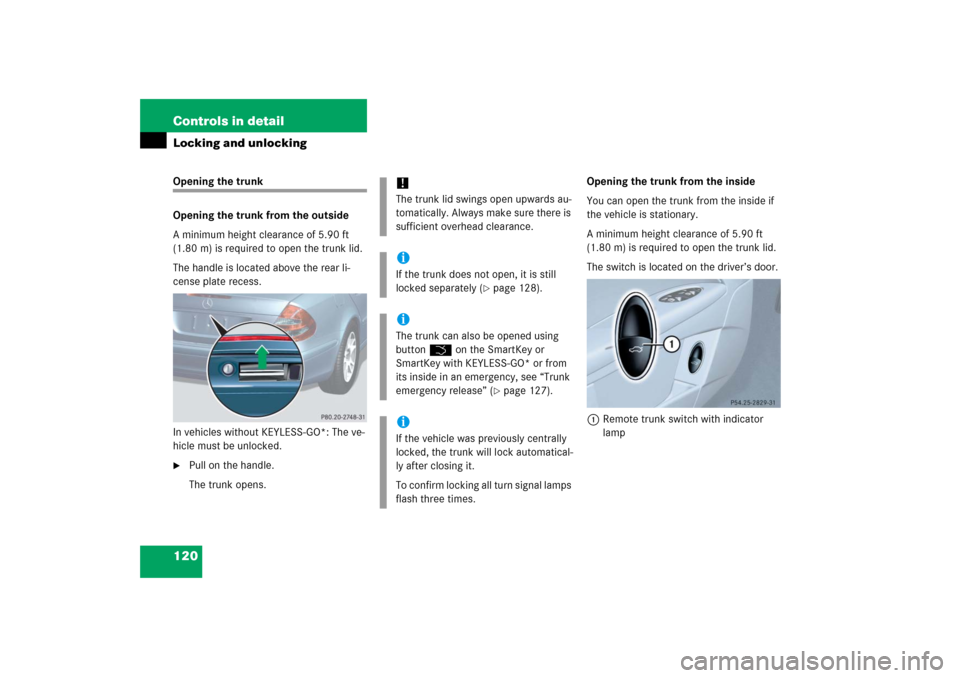 MERCEDES-BENZ E320CDI 2006 W211 Owners Manual 120 Controls in detailLocking and unlockingOpening the trunk
Opening the trunk from the outside
A minimum height clearance of 5.90 ft 
(1.80 m) is required to open the trunk lid.
The handle is located