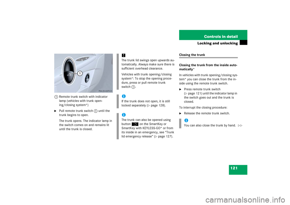 MERCEDES-BENZ E500 2006 W211 Owners Manual 121 Controls in detail
Locking and unlocking
1Remote trunk switch with indicator 
lamp (vehicles with trunk open-
ing/closing system*)
Pull remote trunk switch1 until the 
trunk begins to open. 
The 