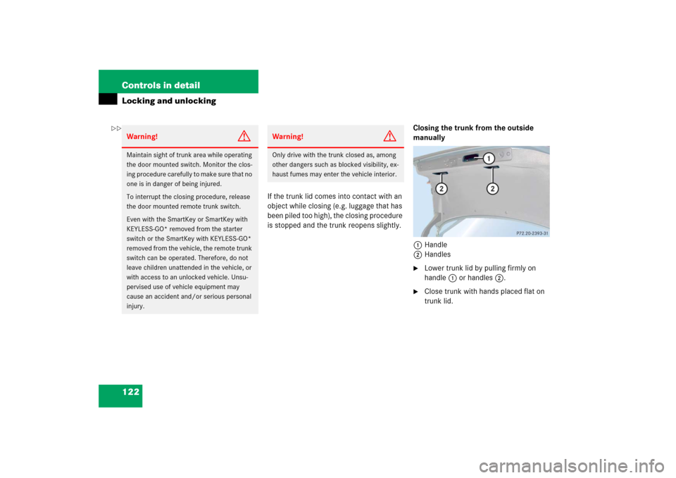 MERCEDES-BENZ E500 2006 W211 Owners Manual 122 Controls in detailLocking and unlocking
If the trunk lid comes into contact with an 
object while closing (e.g. luggage that has 
been piled too high), the closing procedure 
is stopped and the tr