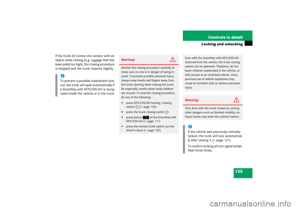 MERCEDES-BENZ E500 2006 W211 Owners Manual 125 Controls in detail
Locking and unlocking
If the trunk lid comes into contact with an 
object while closing (e.g. luggage that has 
been piled too high), the closing procedure 
is stopped and the t