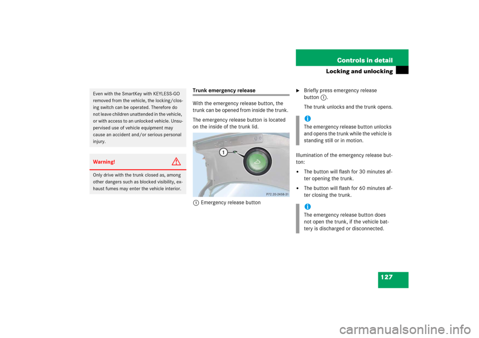 MERCEDES-BENZ E350 2006 W211 Owners Manual 127 Controls in detail
Locking and unlocking
Trunk emergency release
With the emergency release button, the 
trunk can be opened from inside the trunk. 
The emergency release button is located 
on the