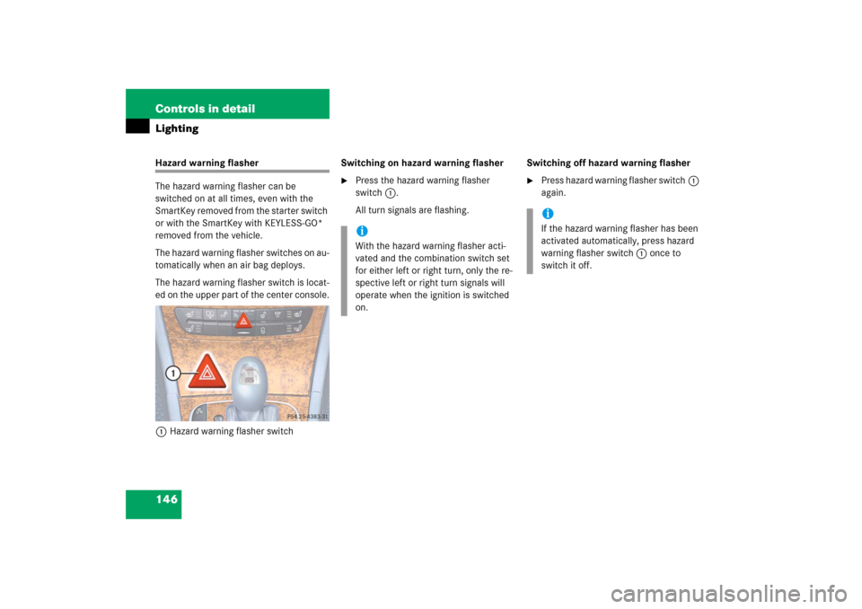 MERCEDES-BENZ E350 2006 W211 Owners Manual 146 Controls in detailLightingHazard warning flasher
The hazard warning flasher can be 
switched on at all times, even with the 
SmartKey removed from the starter switch 
or with the SmartKey with KEY