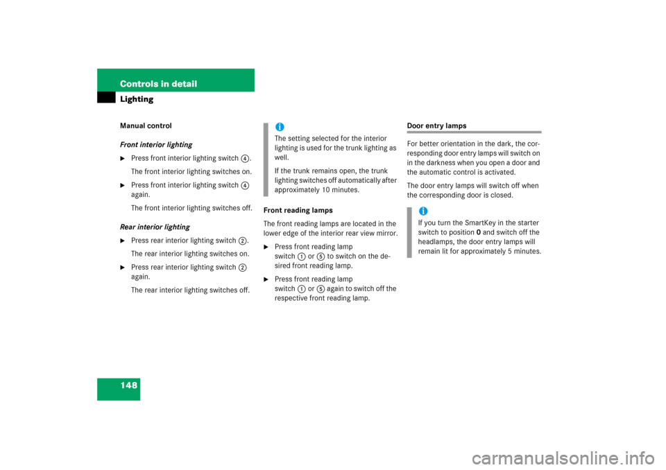 MERCEDES-BENZ E350 2006 W211 User Guide 148 Controls in detailLightingManual control
Front interior lighting
Press front interior lighting switch4.
The front interior lighting switches on.

Press front interior lighting switch4 
again.
Th
