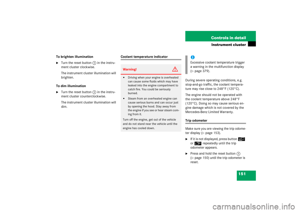 MERCEDES-BENZ E350 2006 W211 Service Manual 151 Controls in detail
Instrument cluster
To brighten illumination
Turn the reset button1 in the instru-
ment cluster clockwise.
The instrument cluster illumination will 
brighten.
To dim illuminatio