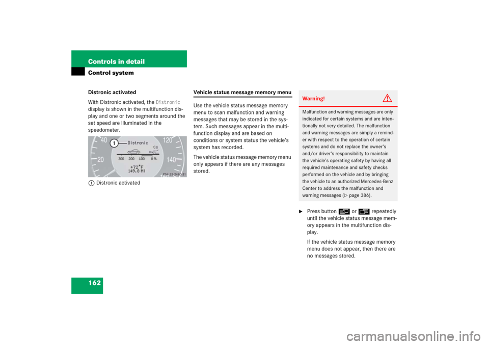 MERCEDES-BENZ E350 2006 W211 Owners Manual 162 Controls in detailControl systemDistronic activated
With Distronic activated, the 
Distronic
 
display is shown in the multifunction dis-
play and one or two segments around the 
set speed are ill