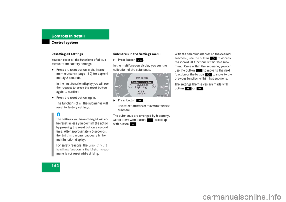 MERCEDES-BENZ E350 2006 W211 Owners Manual 164 Controls in detailControl systemResetting all settings
You can reset all the functions of all sub-
menus to the factory settings.
Press the reset button in the instru-
ment cluster (
page 150) f