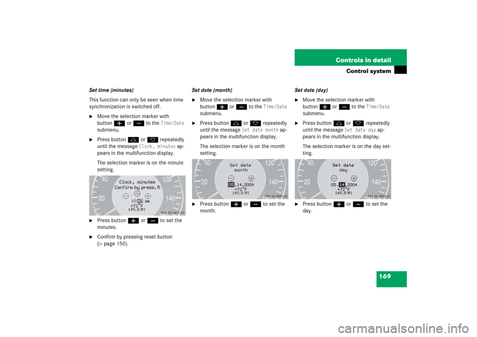 MERCEDES-BENZ E350 4MATIC 2006 W211 Owners Manual 169 Controls in detail
Control system
Set time (minutes)
This function can only be seen when time 
synchronization is switched off.
Move the selection marker with 
buttonæ orç to the 
Time/Date
 
s