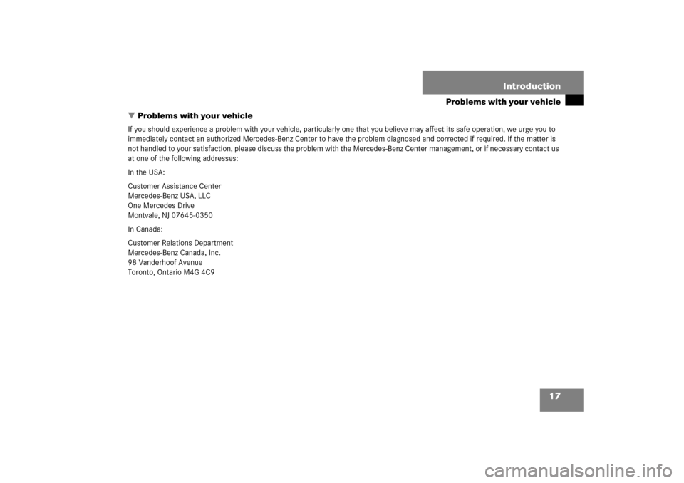 MERCEDES-BENZ E350 2006 W211 User Guide 17 Introduction
Problems with your vehicle
Problems with your vehicle
If you should experience a problem with your vehicle, particularly one that you believe may affect its safe operation, we urge yo