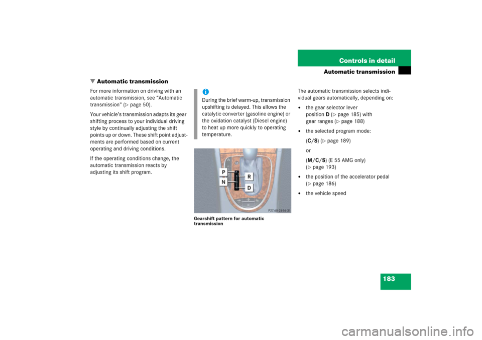 MERCEDES-BENZ E350 2006 W211 Service Manual 183 Controls in detail
Automatic transmission
Automatic transmission
For more information on driving with an 
automatic transmission, see “Automatic 
transmission” (
page 50).
Your vehicle’s t