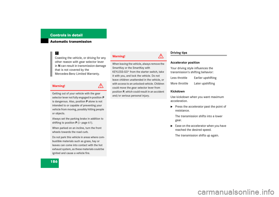 MERCEDES-BENZ E350 4MATIC 2006 W211 Owners Manual 186 Controls in detailAutomatic transmission
Driving tips
Accelerator position
Your driving style influences the 
transmission’s shifting behavior:
Less throttle Earlier upshifting
More throttle  La