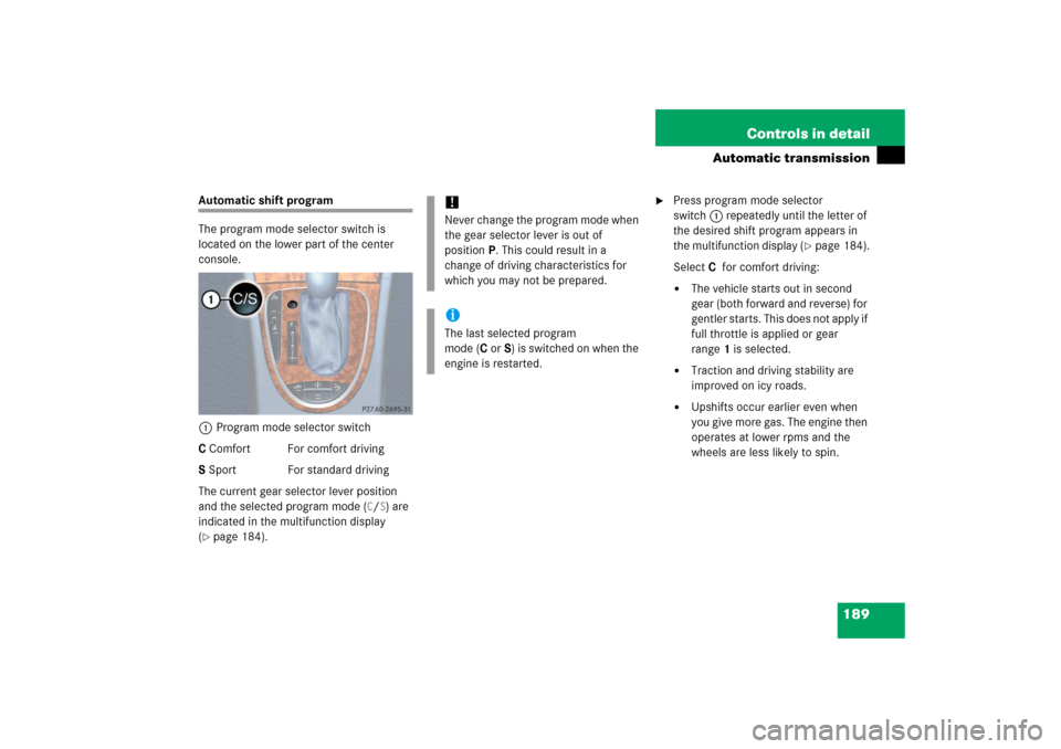 MERCEDES-BENZ E500 2006 W211 Owners Manual 189 Controls in detail
Automatic transmission
Automatic shift program
The program mode selector switch is 
located on the lower part of the center 
console.
1Program mode selector switch
C Comfort For