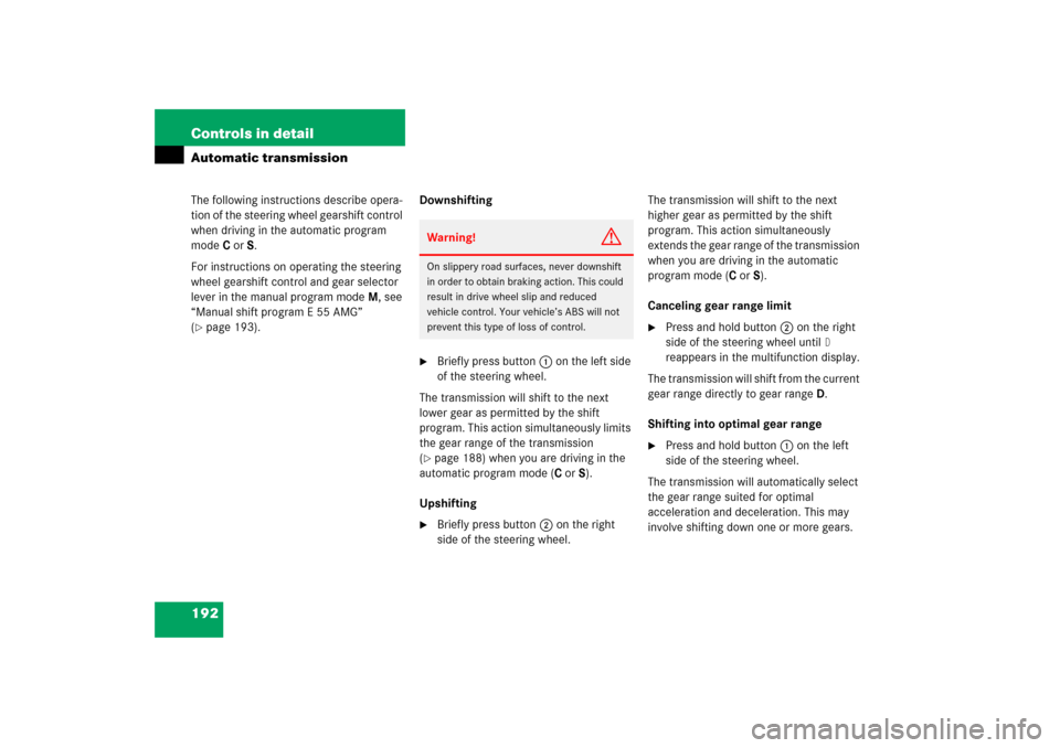 MERCEDES-BENZ E350 2006 W211 User Guide 192 Controls in detailAutomatic transmissionThe following instructions describe opera-
tion of the steering wheel gearshift control 
when driving in the automatic program 
modeC orS.
For instructions 