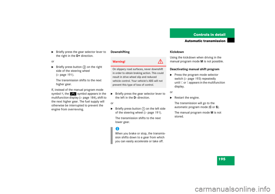 MERCEDES-BENZ E500 2006 W211 Owners Manual 195 Controls in detail
Automatic transmission

Briefly press the gear selector lever to 
the right in theD+direction.
or

Briefly press button2 on the right 
side of the steering wheel 
(page 191).