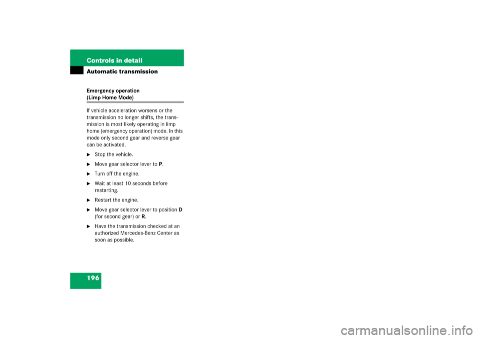 MERCEDES-BENZ E500 2006 W211 Owners Manual 196 Controls in detailAutomatic transmissionEmergency operation (Limp Home Mode)
If vehicle acceleration worsens or the 
transmission no longer shifts, the trans-
mission is most likely operating in l