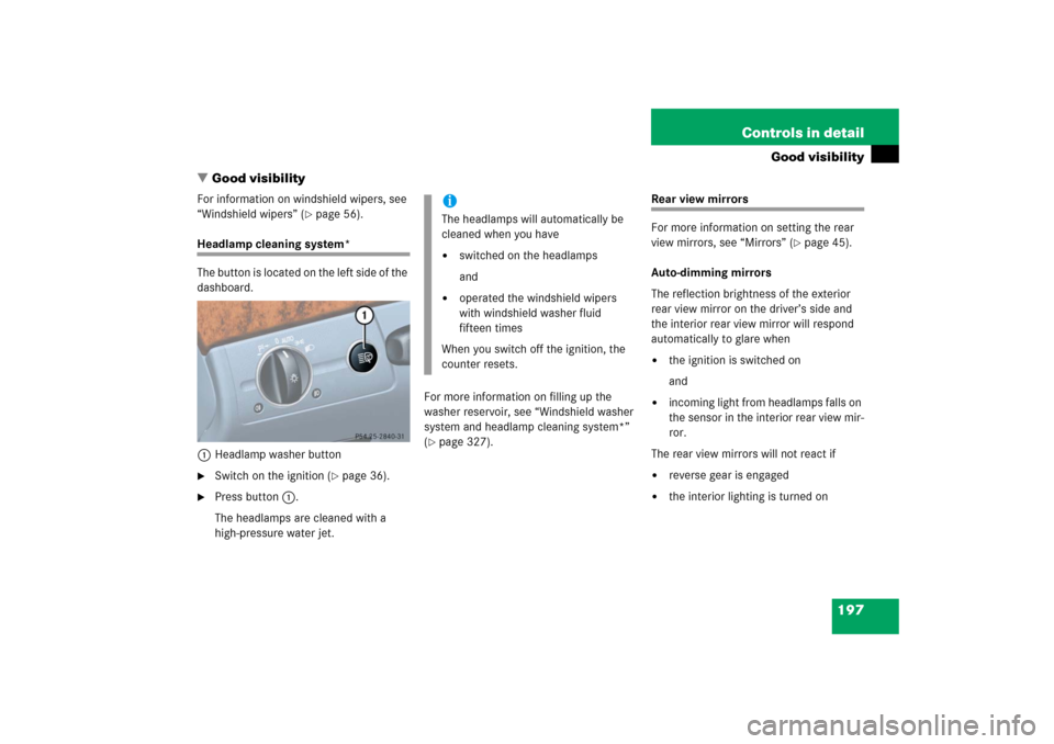 MERCEDES-BENZ E350 2006 W211 Owners Guide 197 Controls in detail
Good visibility
Good visibility
For information on windshield wipers, see 
“Windshield wipers” (
page 56).
Headlamp cleaning system*
The button is located on the left side