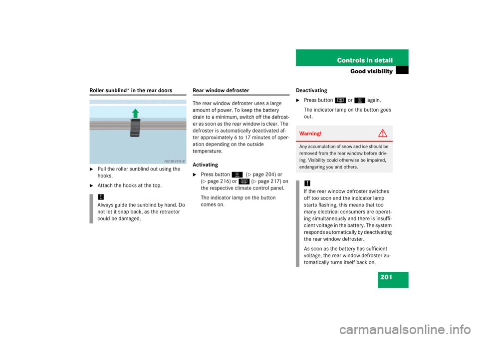 MERCEDES-BENZ E500 2006 W211 Owners Manual 201 Controls in detail
Good visibility
Roller sunblind* in the rear doors
Pull the roller sunblind out using the 
hooks.

Attach the hooks at the top.
Rear window defroster
The rear window defroster