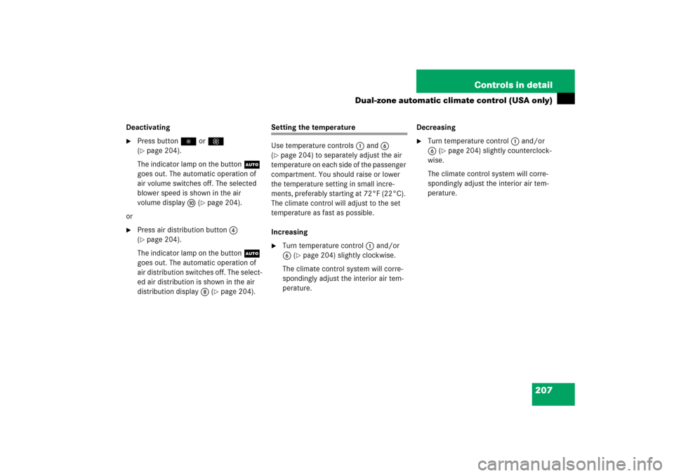 MERCEDES-BENZ E500 2006 W211 Owners Manual 207 Controls in detail
Dual-zone automatic climate control (USA only)
Deactivating
Press button orQ 
(page 204).
The indicator lamp on the buttonU 
goes out. The automatic operation of 
air volume 