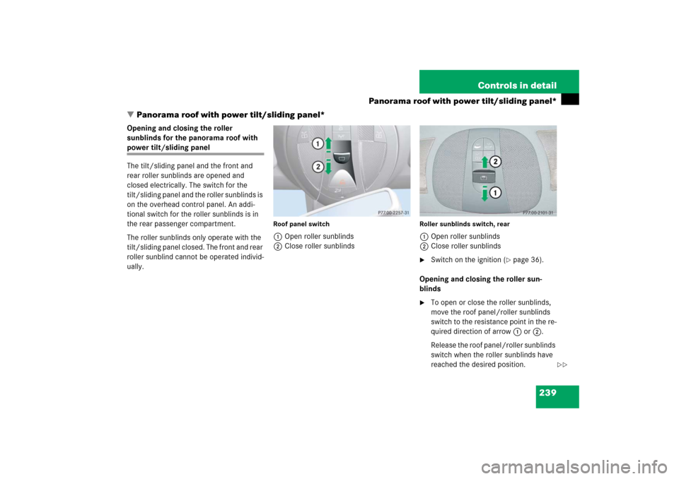 MERCEDES-BENZ E500 2006 W211 Owners Guide 239 Controls in detail
Panorama roof with power tilt/sliding panel*
Panorama roof with power tilt/sliding panel* 
Opening and closing the roller 
sunblinds for the panorama roof with power tilt/slidi