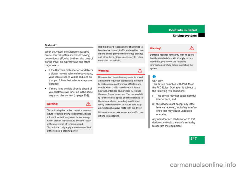 MERCEDES-BENZ E350 2006 W211 Owners Manual 247 Controls in detail
Driving systems
Distronic*
When activated, the Distronic adaptive 
cruise control system increases driving 
convenience afforded by the cruise control 
during travel on expressw