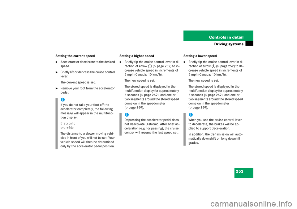MERCEDES-BENZ E350 2006 W211 Owners Manual 253 Controls in detail
Driving systems
Setting the current speed
Accelerate or decelerate to the desired 
speed.

Briefly lift or depress the cruise control 
lever.
The current speed is set.

Remov