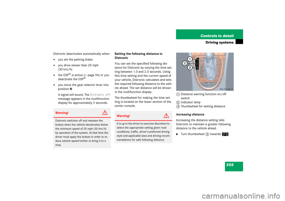 MERCEDES-BENZ E350 2006 W211 Owners Manual 255 Controls in detail
Driving systems
Distronic deactivates automatically when:
you set the parking brake

you drive slower than 20 mph 
(30 km/h)

the ESP
® is active (
page 94) or you 
deactiv