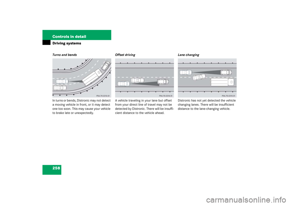 MERCEDES-BENZ E350 2006 W211 Owners Manual 258 Controls in detailDriving systemsTurns and bends
In turns or bends, Distronic may not detect 
a moving vehicle in front, or it may detect 
one too soon. This may cause your vehicle 
to brake late 