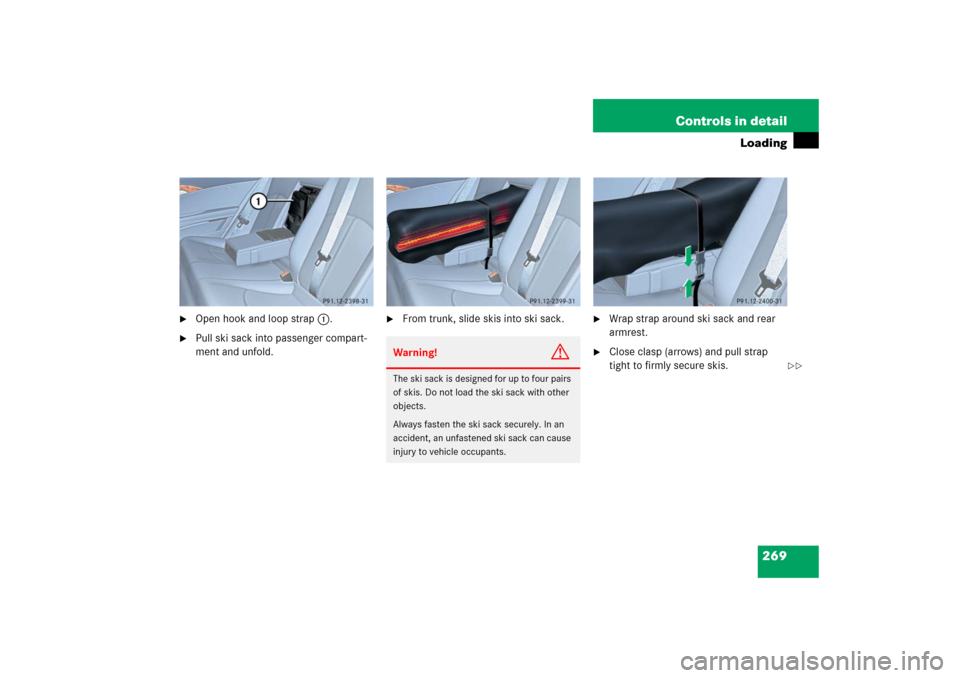 MERCEDES-BENZ E350 2006 W211 Owners Manual 269 Controls in detail
Loading

Open hook and loop strap1.

Pull ski sack into passenger compart-
ment and unfold.

From trunk, slide skis into ski sack.

Wrap strap around ski sack and rear 
armr