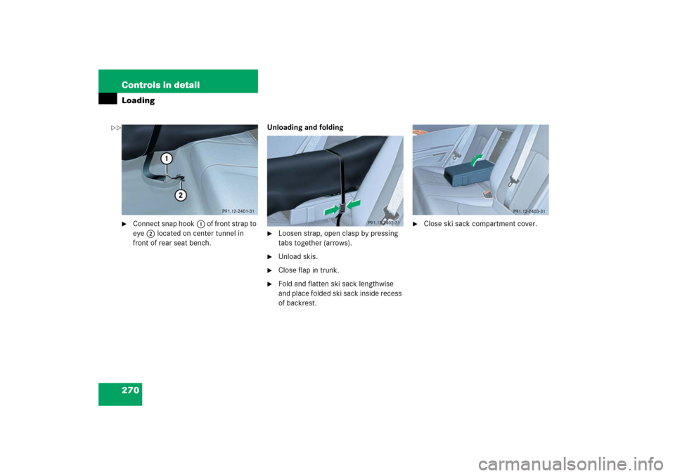 MERCEDES-BENZ E320CDI 2006 W211 Owners Manual 270 Controls in detailLoading
Connect snap hook1 of front strap to 
eye2 located on center tunnel in 
front of rear seat bench.Unloading and folding

Loosen strap, open clasp by pressing 
tabs toget
