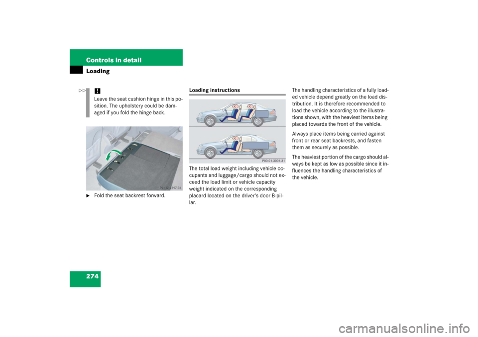 MERCEDES-BENZ E350 2006 W211 Owners Manual 274 Controls in detailLoading
Fold the seat backrest forward.
Loading instructions
The total load weight including vehicle oc-
cupants and luggage/cargo should not ex-
ceed the load limit or vehicle 