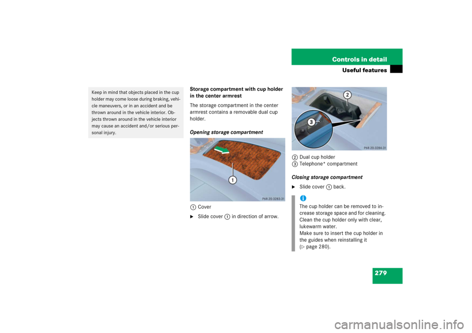 MERCEDES-BENZ E350 2006 W211 Owners Manual 279 Controls in detail
Useful features
Storage compartment with cup holder 
in the center armrest
The storage compartment in the center 
armrest contains a removable dual cup 
holder.
Opening storage 