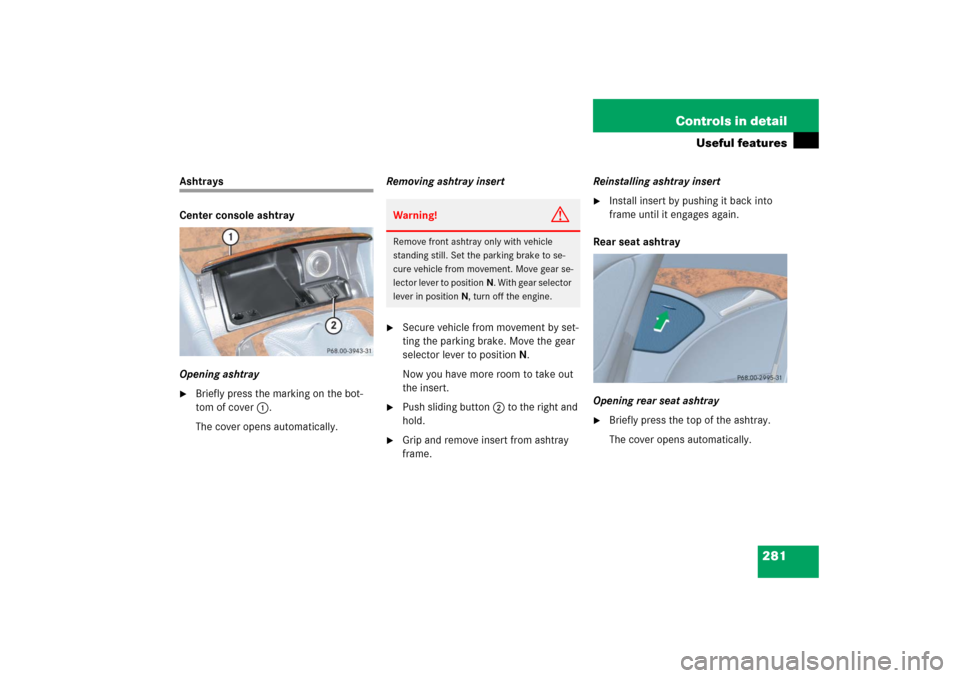 MERCEDES-BENZ E350 2006 W211 Owners Manual 281 Controls in detail
Useful features
Ashtrays
Center console ashtray
Opening ashtray
Briefly press the marking on the bot-
tom of cover1.
The cover opens automatically.Removing ashtray insert

Sec