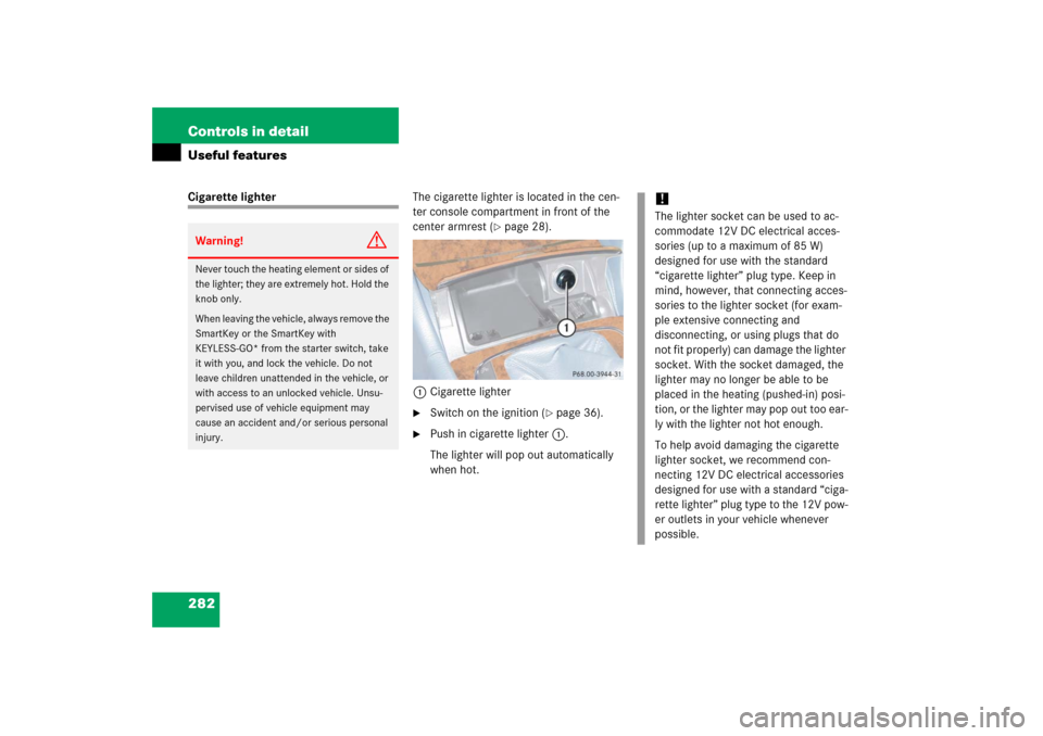 MERCEDES-BENZ E350 2006 W211 Owners Manual 282 Controls in detailUseful featuresCigarette lighterThe cigarette lighter is located in the cen-
ter console compartment in front of the 
center armrest (
page 28).
1Cigarette lighter

Switch on t