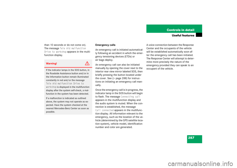MERCEDES-BENZ E350 2006 W211 Owners Manual 287 Controls in detail
Useful features
than 10 seconds or do not come on). 
The message 
Tele Aid malfunction 
Drive to workshop
 appears in the multi-
function display.Emergency calls
An emergency ca