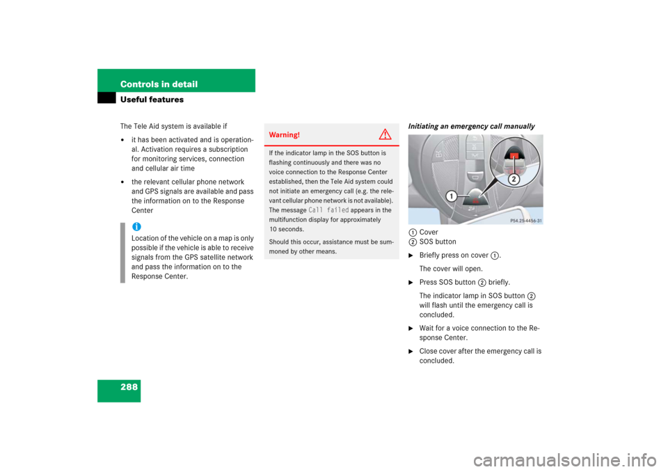 MERCEDES-BENZ E350 2006 W211 Owners Manual 288 Controls in detailUseful featuresThe Tele Aid system is available if
it has been activated and is operation-
al. Activation requires a subscription 
for monitoring services, connection 
and cellu