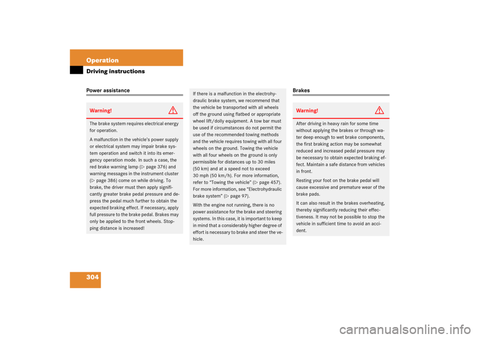 MERCEDES-BENZ E350 2006 W211 Owners Manual 304 OperationDriving instructionsPower assistance
Brakes
Warning!
G
The brake system requires electrical energy 
for operation.
A malfunction in the vehicle’s power supply 
or electrical system may 